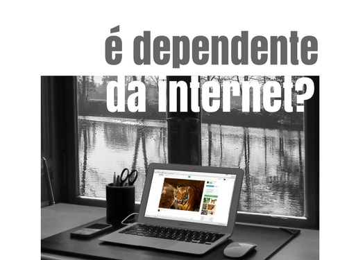 É dependente da internet?
