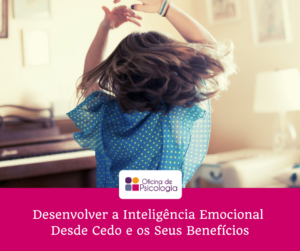 Desenvolver a Inteligência Emocional desde cedo e os seus beneficios